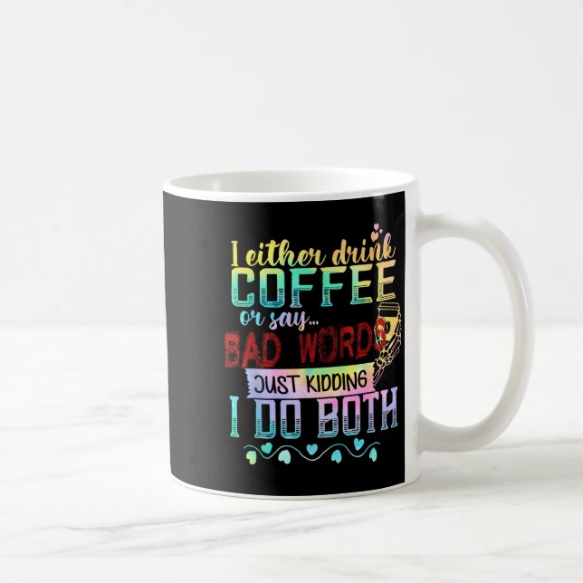I Either Drink Coffee Or Say Bad Words Just Kiddin Mug (Right)