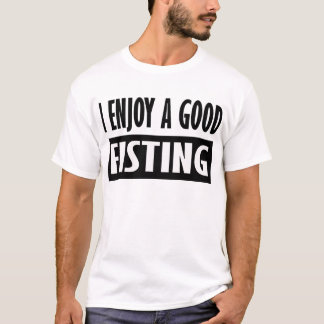 I Enjoy A Good Fisting -- T-Shirt