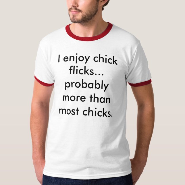 I enjoy chick flicks... probably more than most... T-Shirt (Front)