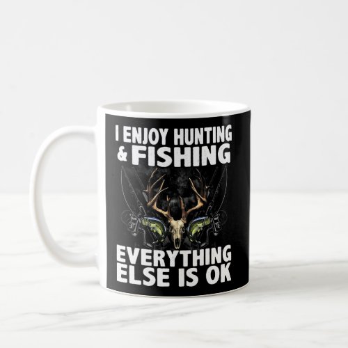 I Enjoy Hunting Fishing Everything Else Is Ok Hunt Coffee Mug