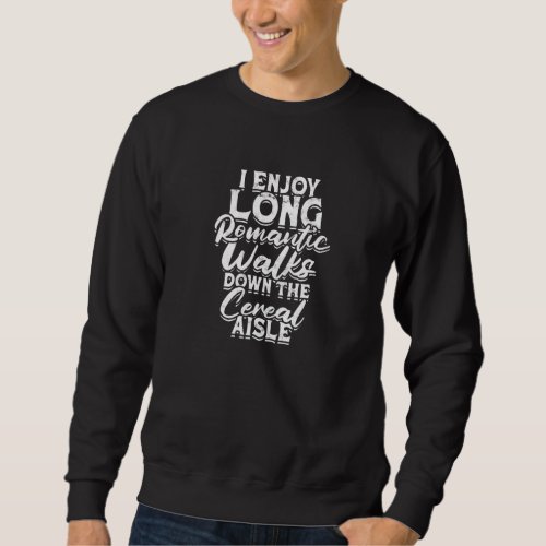 I Enjoy Long Romantic Walks Down The Cereal Aisle  Sweatshirt