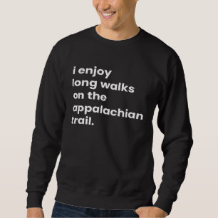 I Enjoy Long Romantic Walks on the Appalachian Tra Sweatshirt