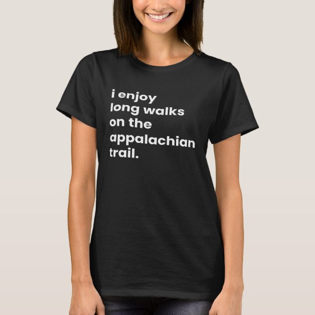 I Enjoy Long Romantic Walks on the Appalachian Tra T-Shirt (Front)