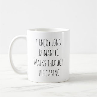 I ENJOY LONG ROMANTIC WALKS THROUGH THE CASINO COFFEE MUG