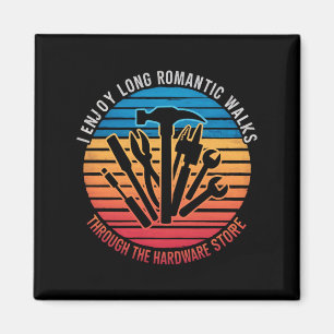 I Enjoy Long Romantic Walks Through The Hardware  Magnet