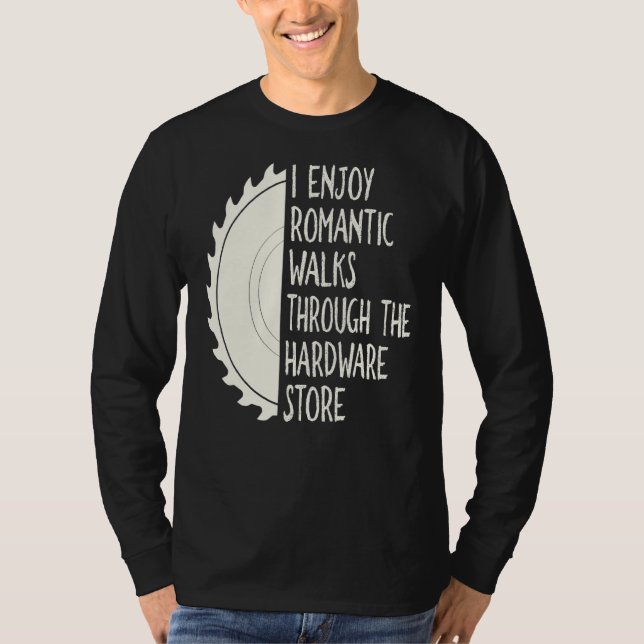 I Enjoy Long Romantic Walks Through The Hardware S T-Shirt (Front)