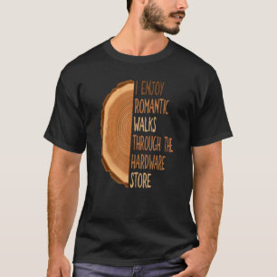 I Enjoy Long Romantic Walks Through The Hardware S T-Shirt