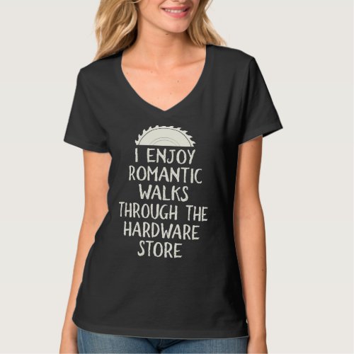 I Enjoy Long Romantic Walks Through The Hardware S T_Shirt