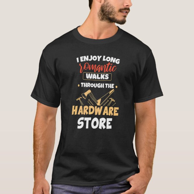 I Enjoy Long Romantic Walks Through The Hardware S T-Shirt (Front)