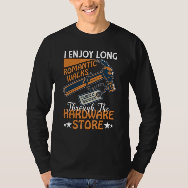I Enjoy Long Romantic Walks Through The Hardware S T-Shirt (Front)