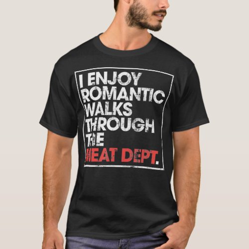 I Enjoy Long Romantic Walks Through The Meat T_Shirt