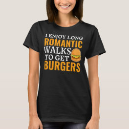 I Enjoy Long Romantic Walks To Get Burgers Fast Fo T-Shirt