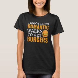 I Enjoy Long Romantic Walks To Get Burgers Fast Fo T-Shirt