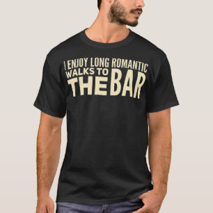 I Enjoy Long Romantic Walks to the Bar Funny T-Shirt