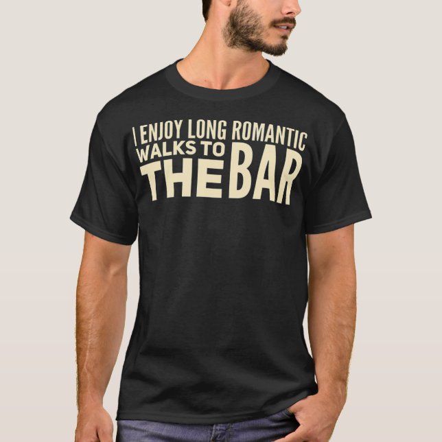 I Enjoy Long Romantic Walks to the Bar  Funny T-Shirt (Front)