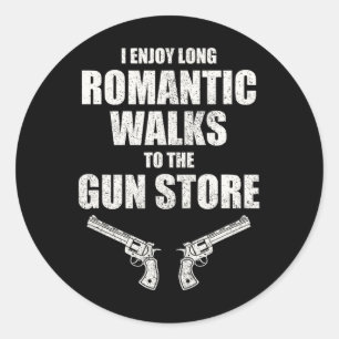 I Enjoy Long Romantic Walks To The Gun Store Funny Classic Round Sticker
