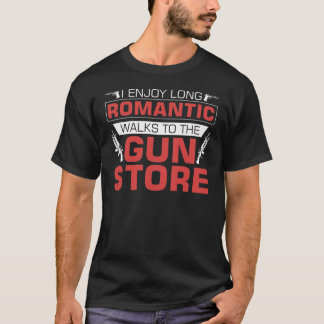 I Enjoy Long Romantic Walks To The Gun Store T-Shirt