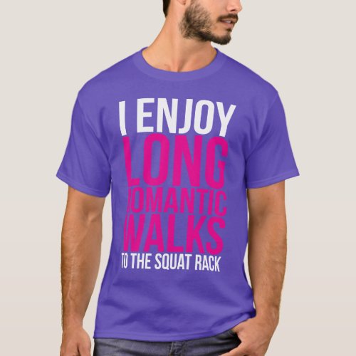 I Enjoy Long Romantic Walks To The Squat Rack T_Shirt