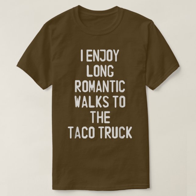I Enjoy Long Romantic Walks To The Taco Truck Funn T-Shirt (Design Front)