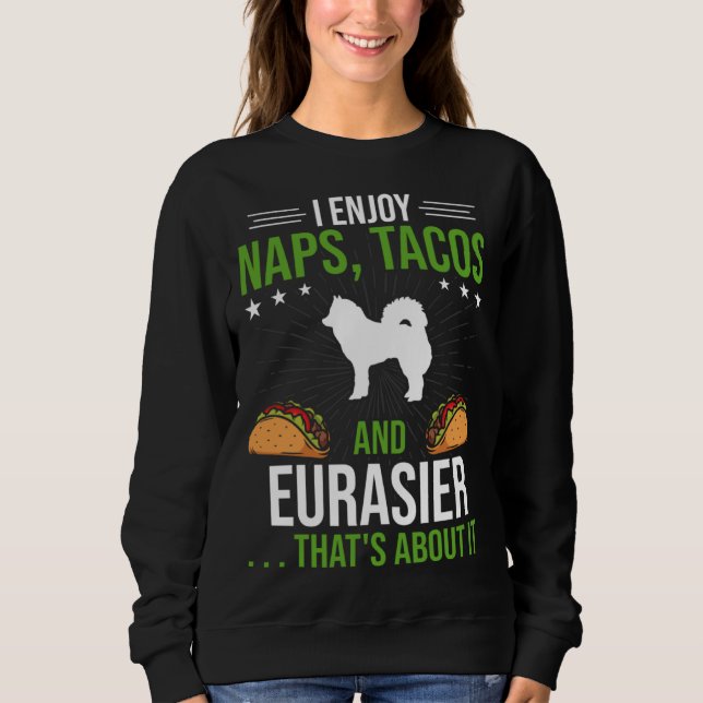 I Enjoy Naps Tacos and Eurasier Dog Sweatshirt (Front)