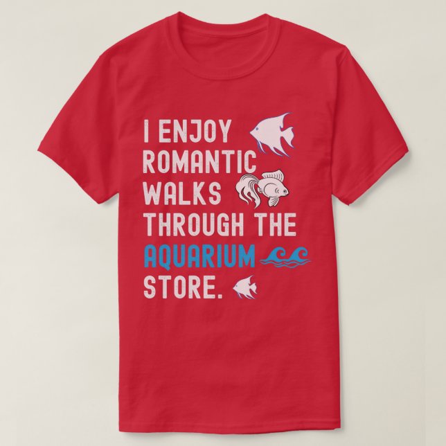 I Enjoy Romantic Walks Through The Aquarium Store T-Shirt (Design Front)