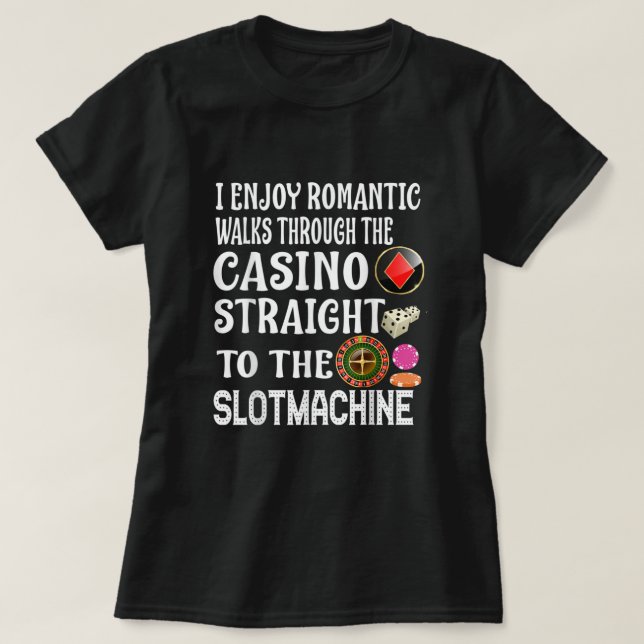 I Enjoy Romantic Walks Through The Casino Slotmach T-Shirt (Design Front)