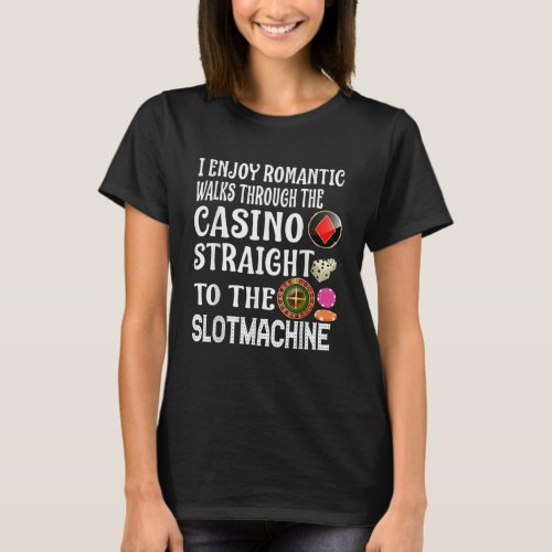 I Enjoy Romantic Walks Through The Casino Slotmach T_Shirt