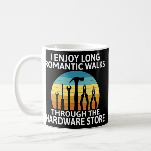 I enjoy romantic Walks through the Hardware Store Coffee Mug
