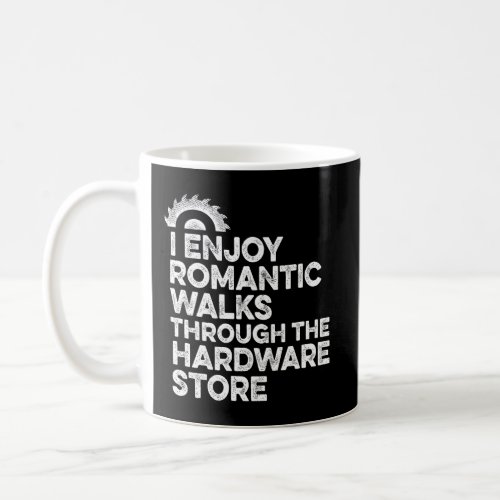 I Enjoy Romantic Walks Through The Hardware Store  Coffee Mug