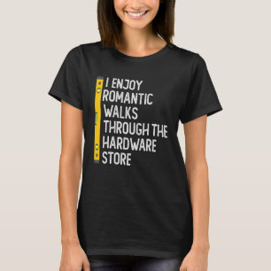 I Enjoy Romantic Walks Through The Hardware Store T-Shirt