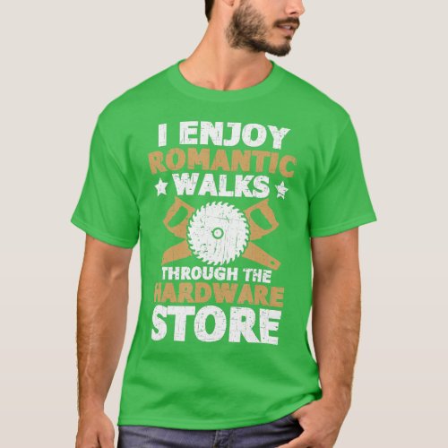 I Enjoy Romantic Walks Through The Hardware Store  T_Shirt