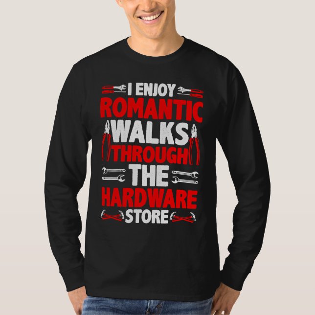 I Enjoy Romantic Walks Through The Hardware Store  T-Shirt (Front)