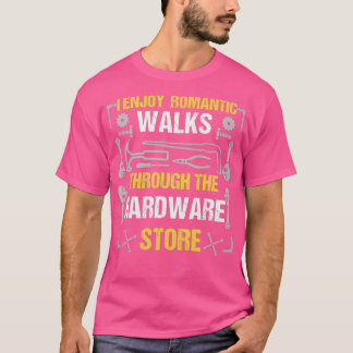 I Enjoy Romantic Walks Through The Hardware Store T-Shirt