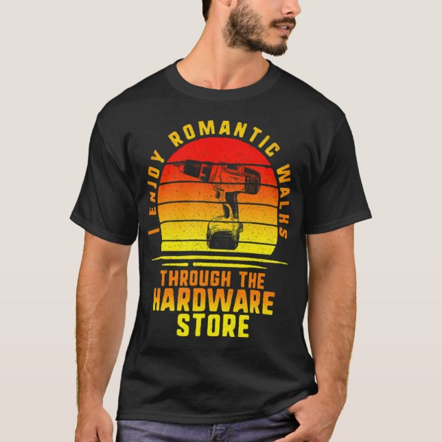 I Enjoy Romantic Walks Through the Hardware Store  T-Shirt (Front)