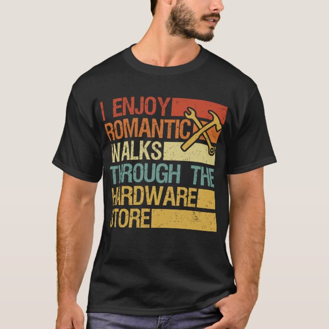 I Enjoy Romantic Walks Through The Hardware Store T-Shirt (Front)
