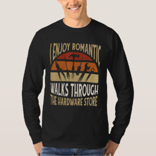 I Enjoy Romantic Walks Through The Hardware Store T-Shirt
