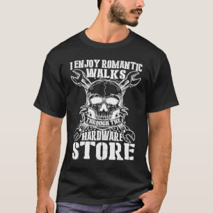 I Enjoy Romantic Walks Through The Hardware Store T-Shirt