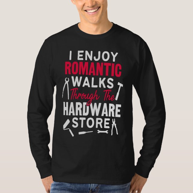 I Enjoy Romantic Walks Through The Hardware Store  T-Shirt (Front)