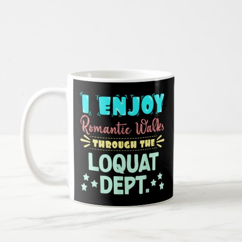 I Enjoy Romantic Walks Through The Loquat Dept Se Coffee Mug
