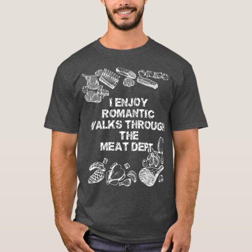 I Enjoy Romantic Walks Through The Meat Dept T_Shirt