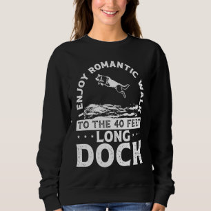 I Enjoy Romantic Walks To The 40 Feet Long Dock Sweatshirt