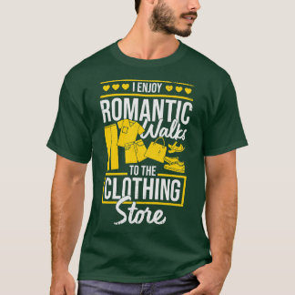 I Enjoy Romantic Walks To The Clothing Store T-Shirt