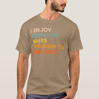 I Enjoy Romc Walks Meat Dept Funny Bbq Barbecue Gr T-Shirt