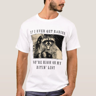 I Ever Get Rabies You'Re High On My Bitin' List T-Shirt