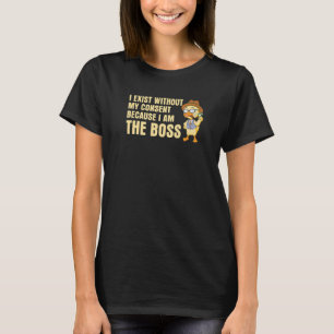 I Exist Without My Consent Duckling I'm A Boss T-Shirt