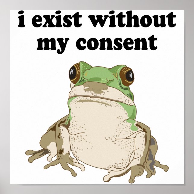 I Exist Without My Consent Frog Funny Meme Poster (Front)