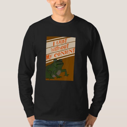 I Exist Without My Consent  Frog Meme T_Shirt