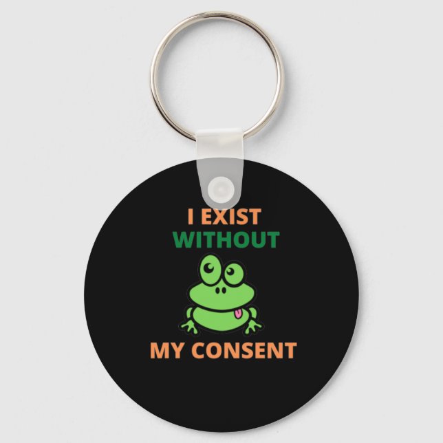 I Exist Without My Consent Froggy funny   Keychain (Front)