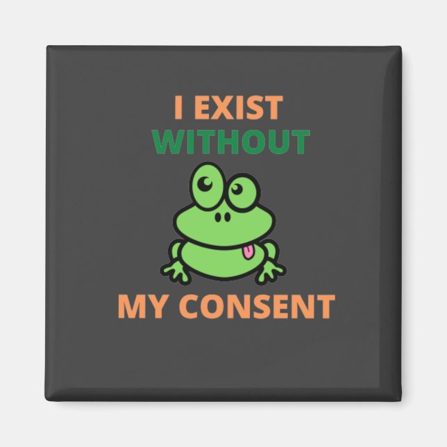 I Exist Without My Consent Froggy funny  Magnet (Front)