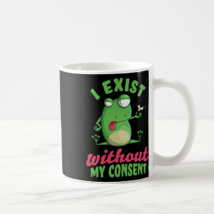 I Exist Without My Consent Fun Frog Depression Mem Coffee Mug